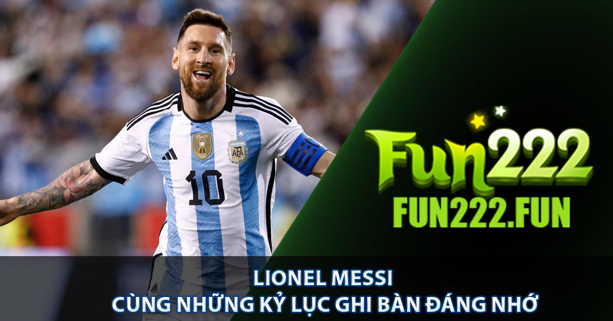 Lionel Messi Cùng Những Kỷ Lục Ghi Bàn Đáng Nhớ